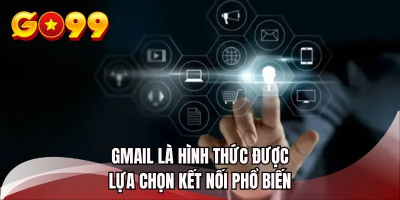 Gmail là hình thức được lựa chọn kết nối phổ biến