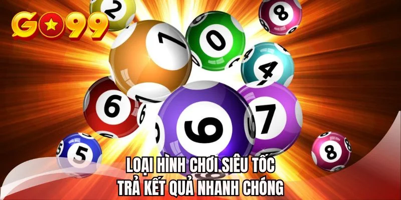 Loại hình chơi siêu tốc trả kết quả nhanh chóng